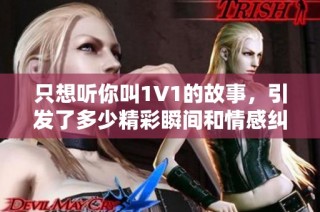 只想听你叫1V1的故事，引发了多少精彩瞬间和情感纠葛