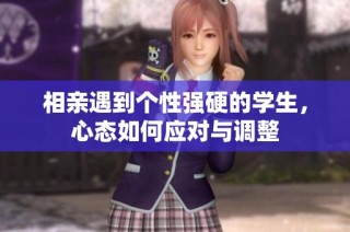 相亲遇到个性强硬的学生，心态如何应对与调整