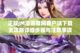 正版JM漫画官网客户端下载全攻略详细步骤与注意事项介绍