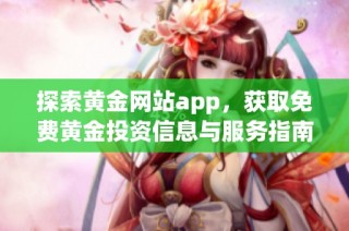 探索黄金网站app，获取免费黄金投资信息与服务指南