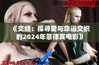 《交缠：探寻爱与命运交织的2024年菲律宾电影》