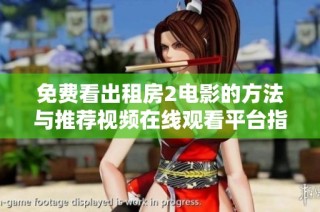 免费看出租房2电影的方法与推荐视频在线观看平台指南