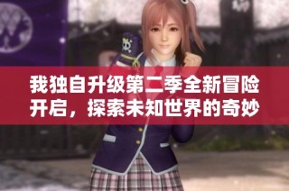 我独自升级第二季全新冒险开启，探索未知世界的奇妙旅程