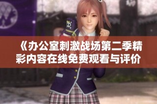 《办公室刺激战场第二季精彩内容在线免费观看与评价》