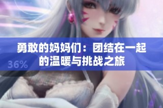 勇敢的妈妈们：团结在一起的温暖与挑战之旅