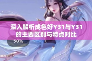 深入解析成色好Y31与Y31的主要区别与特点对比
