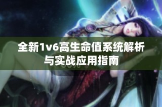 全新1v6高生命值系统解析与实战应用指南