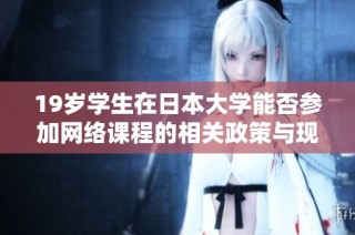 19岁学生在日本大学能否参加网络课程的相关政策与现状分析