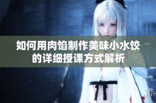 如何用肉馅制作美味小水饺的详细授课方式解析