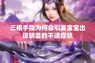 三根手指为何会引发宝宝出现明显的不适症状