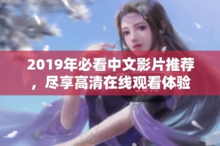 2019年必看中文影片推荐，尽享高清在线观看体验
