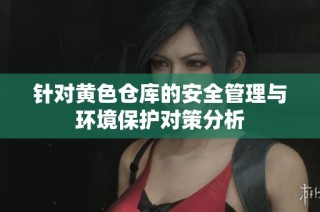 针对黄色仓库的安全管理与环境保护对策分析