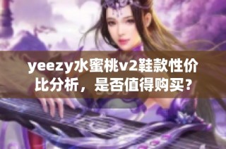 yeezy水蜜桃v2鞋款性价比分析，是否值得购买？