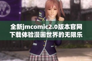 全新jmcomic2.0版本官网下载体验漫画世界的无限乐趣与惊喜