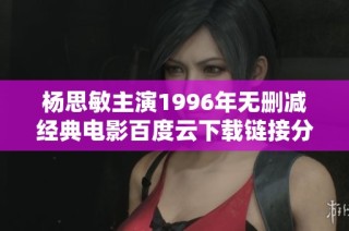 杨思敏主演1996年无删减经典电影百度云下载链接分享