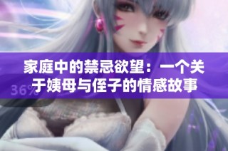 家庭中的禁忌欲望：一个关于姨母与侄子的情感故事