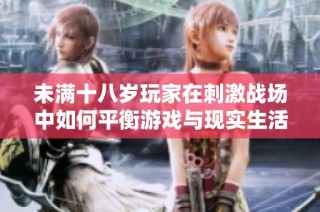 未满十八岁玩家在刺激战场中如何平衡游戏与现实生活