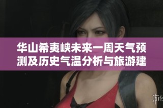 华山希夷峡未来一周天气预测及历史气温分析与旅游建议全面指南