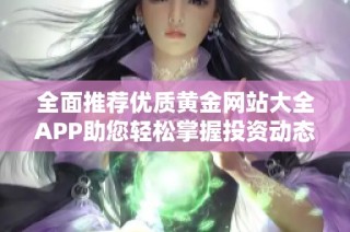 全面推荐优质黄金网站大全APP助您轻松掌握投资动态