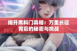 揭开黑料门真相：万里长征背后的秘密与挑战