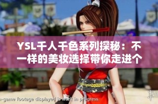 YSL千人千色系列探秘：不一样的美妆选择带你走进个性化彩妆世界