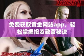 免费获取黄金网站app，轻松掌握投资致富秘诀