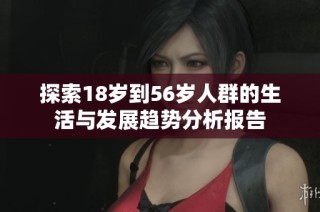探索18岁到56岁人群的生活与发展趋势分析报告