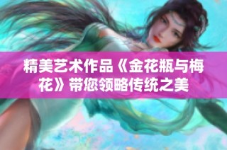 精美艺术作品《金花瓶与梅花》带您领略传统之美
