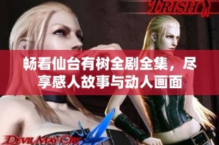 畅看仙台有树全剧全集，尽享感人故事与动人画面