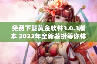 免费下载黄金软件3.0.3版本 2023年全新装扮等你体验