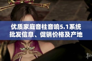 优质家庭音柱音响5.1系统批发信息、促销价格及产地货重详细介绍