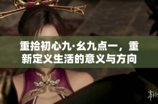 重拾初心九·幺九点一，重新定义生活的意义与方向