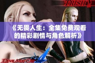 《无畏人生：全集免费观看的精彩剧情与角色解析》