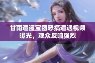 甘雨遭盗宝团恶搞遭遇视频曝光，观众反响强烈