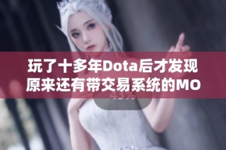 玩了十多年Dota后才发现原来还有带交易系统的MOBA游戏真是大开眼界的体验！