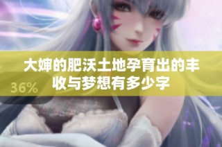 大婶的肥沃土地孕育出的丰收与梦想有多少字
