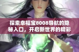 探索幸福宝8008导航的隐秘入口，开启新世界的精彩之旅
