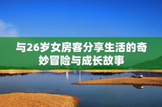 与26岁女房客分享生活的奇妙冒险与成长故事