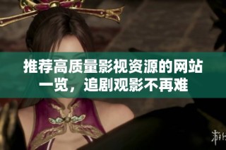 推荐高质量影视资源的网站一览，追剧观影不再难