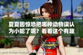 夏夏因惊恐把哪种动物误认为小蛇了呢？看看这个有趣的故事吧！