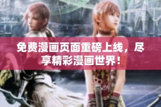免费漫画页面重磅上线，尽享精彩漫画世界！