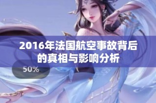 2016年法国航空事故背后的真相与影响分析