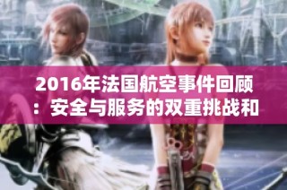 2016年法国航空事件回顾：安全与服务的双重挑战和反思