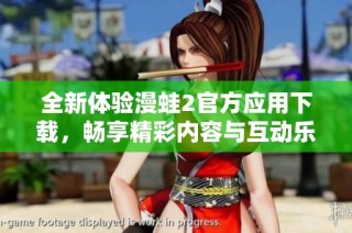 全新体验漫蛙2官方应用下载，畅享精彩内容与互动乐趣