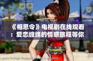 《相思令》电视剧在线观看：爱恋缠绵的情感旅程等你来体验