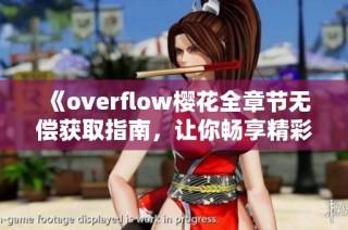 《overflow樱花全章节无偿获取指南，让你畅享精彩内容》