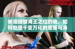 被迫接替海王之位的我，如何处理千变万化的鱼塘与海洋纷争