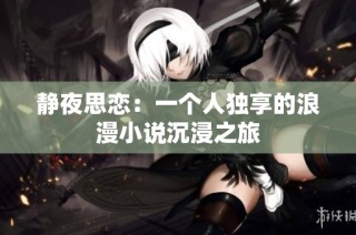 静夜思恋：一个人独享的浪漫小说沉浸之旅