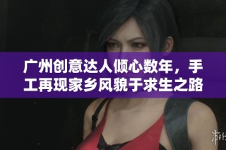 广州创意达人倾心数年，手工再现家乡风貌于求生之路游戏世界