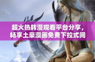 超火热韩漫观看平台分享，畅享土豪漫画免费下拉式阅读体验